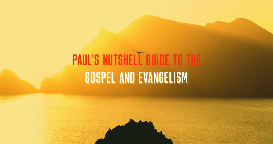 Paul's Nutshell Guide to the Gospel and Evangelism