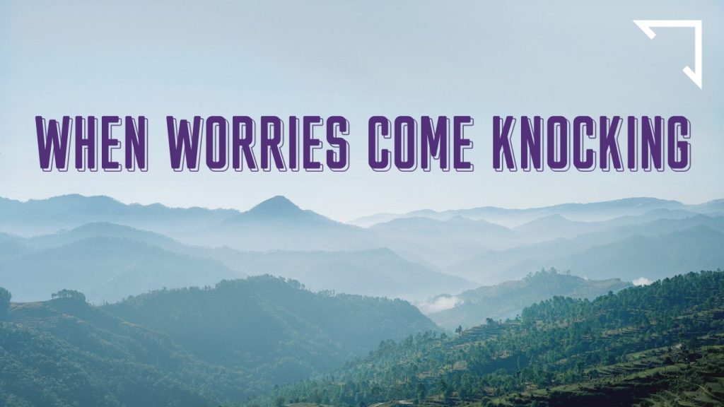 When worries come knocking